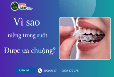 TẠI SAO NIỀNG RĂNG TRONG SUỐT ĐƯỢC ƯA CHUỘNG? 