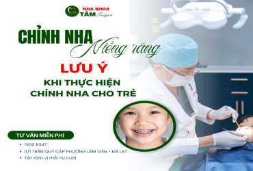 LƯU Ý KHI THỰC HIỆN CHỈNH NHA CHO TRẺ 