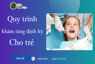 QUY TRÌNH KHÁM RĂNG ĐỊNH KỲ CHO TRẺ TẠI NHA KHOA 