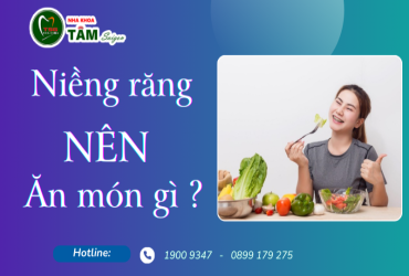 NIỀNG RĂNG NÊN ĂN NHỮNG THỨC ĂN GÌ?