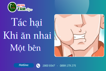 TÁC HẠI KHI ĂN NHAI MỘT BÊN 